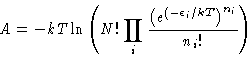 \begin{displaymath}A = - kT \ln \left (
N! \prod_i \frac{\left (e^{(-\epsilon_i/kT}\right )^{n_i}}{n_i!}
\right )
\end{displaymath}