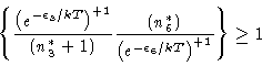 \begin{displaymath}
\left \{
\frac{ \left ( e^{-\epsilon_3/kT}\right )^{+1}}{(n^...
...)}
{ \left ( e^{-\epsilon_6/kT}\right )^{+1}}
\right \}
\geq 1
\end{displaymath}