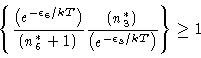 \begin{displaymath}\left \{
\frac{ \left ( e^{-\epsilon_6/kT}\right )}{(n^\ast_6...
...ast_3)}
{ \left ( e^{-\epsilon_3/kT}\right )}
\right \}
\geq 1
\end{displaymath}