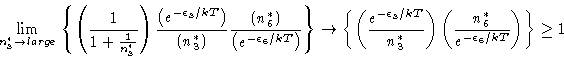 \begin{displaymath}\lim_{n^\ast_3 \rightarrow large}
\left \{
\left (
\frac{1}{1...
...rac
{n^\ast_6}
{ e^{-\epsilon_6/kT}}
\right )
\right \}
\geq 1
\end{displaymath}