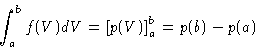 \begin{displaymath}\int_a^b f(V) dV = \left [ p(V) \right ]_a^b = p(b) - p(a)
\end{displaymath}