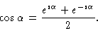 \begin{displaymath}\cos \alpha = \frac{e^{\imath \alpha} + e^{- \imath \alpha}}{2 }.
\end{displaymath}