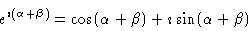 \begin{displaymath}
e^{\imath ( \alpha+\beta )} = \cos (\alpha + \beta) + \imath \sin
( \alpha + \beta )
\end{displaymath}