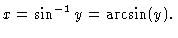 $x = \sin^{-1} y = \arcsin(y).$