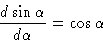 \begin{displaymath}\frac{d \sin \alpha}{d \alpha} = \cos \alpha
\end{displaymath}