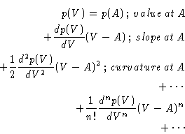 \begin{eqnarray*}p(V) = p(A)\, ;\, value \, at \, A\\
+ \frac{d p(V)}{dV}(V-A)\...
...cdots\\
+ \frac{1}{n!} \frac{d^np(V)}{dV^n} (V-A)^n\\
+ \cdots
\end{eqnarray*}