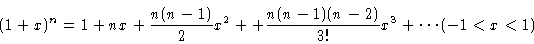 \begin{displaymath}(1+x)^n = 1 + nx + \frac{n(n-1)}{2} x^2 +
+ \frac{n(n-1)(n-2)}{3!}x^3 + \cdots
(-1 < x < 1)
\end{displaymath}