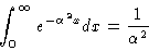 \begin{displaymath}\int_0^\infty e^{- \alpha^2 x}dx = \frac{1}{\alpha^2}
\end{displaymath}