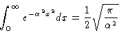 \begin{displaymath}\int_0^\infty e^{-\alpha^2 x^2}dx = \frac{1}{2} \sqrt{\frac{\pi}{\alpha^2}}
\end{displaymath}