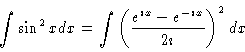 \begin{displaymath}\int \sin^2 x dx = \int \left (
\frac{e^{\imath x} - e^{-\imath x} }{2 \imath}
\right )^2 dx
\end{displaymath}