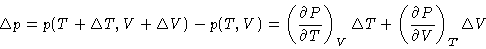 \begin{displaymath}\Delta p = p(T+\Delta T, V+\Delta V) - p(T,V) =
\left (\frac...
...elta T
+\left (\frac{\partial P}{\partial V}\right )_T\Delta V
\end{displaymath}