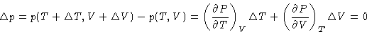 \begin{displaymath}\Delta p = p(T+\Delta T, V+\Delta V) - p(T,V) =
\left (\frac...
... T
+\left (\frac{\partial P}{\partial V}\right )_T\Delta V = 0
\end{displaymath}