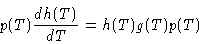 \begin{displaymath}
p(T)\frac{d h(T)}{dT} = h(T)g(T) p(T)
\end{displaymath}