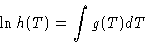 \begin{displaymath}\ln h(T) = \int g(T) dT
\end{displaymath}