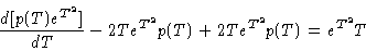 \begin{displaymath}\frac{d[p(T)e^{T^2}]}{dT}
-2T e^{T^2} p(T)
+2T e^{T^2} p(T)
=
e^{T^2} T
\end{displaymath}