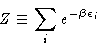 \begin{displaymath}Z \equiv \sum_i e^{-\beta \epsilon_i}
\end{displaymath}