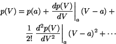 \begin{eqnarray*}p(V) = p(a) + \left . \frac{dp(V)}{dV}\right \vert _a (V-a) + \...
...{2!} \left . \frac{d^2p(V)}{dV^2}\right \vert _a (V-a)^2+ \cdots
\end{eqnarray*}