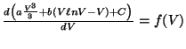 $\frac{d\left ( a \frac{V^3}{3} + b(V \ell n V - V) + C\right)}{dV} = f(V)$