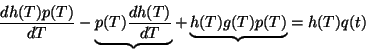 \begin{displaymath}\frac{dh(T)p(T)}{dT}- \underbrace{p(T) \frac{dh(T)}{dT}} +\underbrace{ h(T)g(T)p(T)} = h(T)q(t)
\end{displaymath}