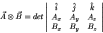 \begin{displaymath}\vec{A} \otimes \vec{B} =
det
\left \vert
\begin{array}{ccc}
...
...\\
A_x & A_y & A_z\\
B_x & B_y & B_z
\end{array}\right \vert
\end{displaymath}