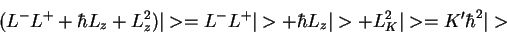 \begin{displaymath}(L^-L^+ + \hbar L_z + L_z^2)\vert>=
L^- L^+\vert> + \hbar L_z\vert> + L_K^2\vert>= K' \hbar^2 \vert>
\end{displaymath}