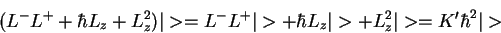 \begin{displaymath}(L^-L^+ + \hbar L_z + L_z^2)\vert>=
L^- L^+\vert> + \hbar L_z\vert> + L_z^2\vert>= K' \hbar^2 \vert>
\end{displaymath}