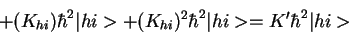 \begin{displaymath}+ (K_{hi}) \hbar^2\vert hi> + (K_{hi})^2 \hbar^2\vert hi>= K' \hbar^2 \vert hi>
\end{displaymath}