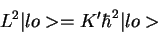 \begin{displaymath}L^2\vert lo> = K' \hbar^2\vert lo>
\end{displaymath}