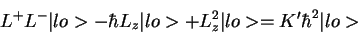 \begin{displaymath}L^+ L^-\vert lo> - \hbar L_z\vert lo> + L_z^2\vert lo>= K' \hbar^2 \vert lo>
\end{displaymath}