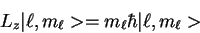 \begin{displaymath}L_z\vert\ell, m_\ell> = m_\ell \hbar\vert\ell,m_\ell>
\end{displaymath}