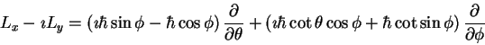 \begin{displaymath}L_x -\imath L_y =
\left (
\imath \hbar \sin \phi - \hbar \co...
...+ \hbar \cot \sin \phi
\right )
\frac{\partial}{\partial \phi}
\end{displaymath}