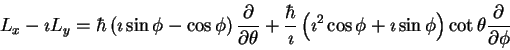 \begin{displaymath}L_x -\imath L_y =
\hbar\left (
\imath \sin \phi - \cos \phi
...
...th\sin \phi
\right )\cot \theta
\frac{\partial}{\partial \phi}
\end{displaymath}