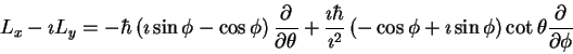 \begin{displaymath}L_x -\imath L_y =
-\hbar\left (
\imath \sin \phi - \cos \phi...
...th\sin \phi
\right )\cot \theta
\frac{\partial}{\partial \phi}
\end{displaymath}