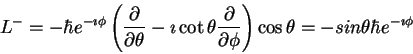 \begin{displaymath}L^- =
-\hbar e^{-\imath \phi}
\left (
\frac{\partial}{\parti...
...phi}
\right ) \cos \theta =
-sin \theta \hbar e^{-\imath \phi}
\end{displaymath}