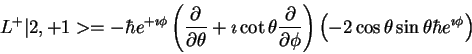 \begin{displaymath}L^+\vert 2,+1> = -\hbar e^{+\imath \phi}
\left (
\frac{\parti...
...left ( -2 \cos \theta \sin \theta\hbar e^{\imath \phi}\right )
\end{displaymath}