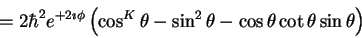 \begin{displaymath}=2 \hbar^2 e^{+2\imath \phi}
\left (
\cos^K \theta- \sin^2 \theta - \cos \theta \cot\theta \sin \theta
\right )
\end{displaymath}