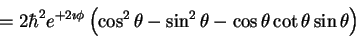 \begin{displaymath}=2 \hbar^2 e^{+2\imath \phi}
\left (
\cos^2 \theta- \sin^2 \theta - \cos \theta \cot\theta \sin \theta
\right )
\end{displaymath}