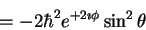 \begin{displaymath}=-2 \hbar^2 e^{+2\imath \phi} \sin^2 \theta
\end{displaymath}