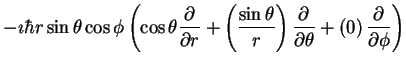 $\displaystyle -\imath \hbar r \sin \theta \cos \phi
\left ( \cos \theta \frac{\...
...l}{\partial \theta}
+ \left ( 0 \right )\frac{\partial}{\partial \phi}
\right )$