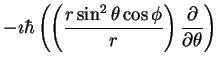 $\displaystyle -\imath \hbar
\left (
\left (
\frac{r\sin^2 \theta\cos \phi} {r} \right )
\frac{\partial}{\partial \theta}
\right )$