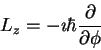 \begin{displaymath}
L_z = -\imath \hbar
\frac{\partial}{\partial \phi}
\end{displaymath}