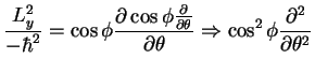 $\displaystyle \frac{L_y^2}{ - \hbar^2 }=
\cos \phi \frac{\partial \cos \phi \fr...
...}}{\partial \theta}
\Rightarrow \cos^2\phi \frac{\partial^2}{\partial \theta^2}$
