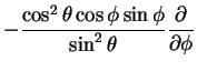 $\displaystyle - \frac{\cos^2 \theta \cos \phi \sin \phi}{\sin^2\theta}
\frac{\partial}{\partial \phi}$