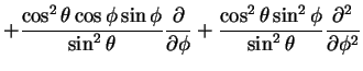$\displaystyle + \frac{\cos^2 \theta \cos \phi\sin\phi}{\sin^2\theta}
\frac{\par...
...rac{\cos^2 \theta \sin^2 \phi}{\sin^2\theta}
\frac{\partial^2}{\partial \phi^2}$