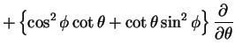 $\displaystyle +\left \{ \cos^2\phi \cot \theta
+ \cot \theta \sin^2 \phi\right \}
\frac{\partial}{\partial \theta}$