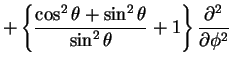 $\displaystyle + \left \{\frac{\cos^2 \theta +\sin^2 \theta}{\sin^2\theta}
+1
\right \}\frac{\partial^2}{\partial \phi^2}$