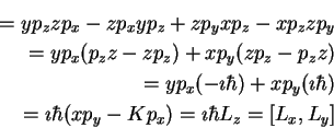 \begin{eqnarray*}= yp_z zp_x -zp_x yp_z
+ z p_y xp_z - xp_z z p_y
\\
= y p_x (...
...
= \imath \hbar ( x p_y -K p_x ) = \imath \hbar L_z = [L_x,L_y]
\end{eqnarray*}