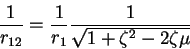 \begin{displaymath}
\frac{1}{r_{12}} = \frac{1}{r_{1}}\frac{1}{\sqrt{1 + \zeta^2 - 2 \zeta \mu}}
\end{displaymath}