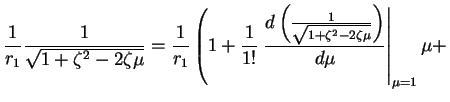 $\displaystyle \frac{1}{r_{1}}\frac{1}{\sqrt{1 + \zeta^2 - 2 \zeta \mu}} =
\frac...
... \zeta^2 - 2 \zeta \mu}} \right )
}{d \mu}\right \vert _{\mu = 1} \mu+ \right .$