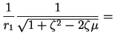 $\displaystyle \frac{1}{r_{1}}\frac{1}{\sqrt{1 + \zeta^2 - 2 \zeta \mu}} =$